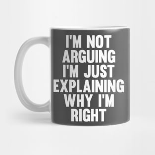 Not Arguing I'm Just Explaining Why I'm Right Novelty Mug